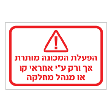 שלט - הפעלת המכונה מותרת אך ורק ע"י אחראי קו או מנהל מחלקה