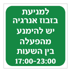 שלט - למניעת בזבוז אנרגיה יש להימנע מהפעלה בין השעות 17:00-23:00 שלט - למניעת בזבוז אנרגיה יש להימנע מהפעלה בין השעות 17:00-23:00