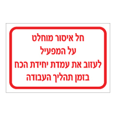 שלט - חל איסור מוחלט על המפעיל לעזוב את עמדת יחידת הכח בזמן תהליך העבודה
