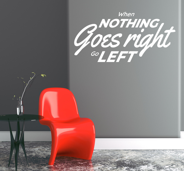 מדבקת קיר - When nothing goes right go left
