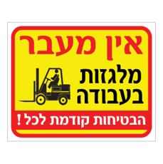 שלט - אין מעבר -  מלגזות בעבודה - הבטיחות קודמת לכל